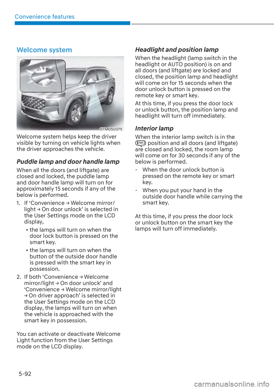 HYUNDAI SANTA FE 2023  Owners Manual Convenience features5-92
Welcome system
OTM050075
Welcome system helps keep the driver 
visible by turning on vehicle lights when 
the driver approaches the vehicle.
Puddle lamp and door handle lamp
W