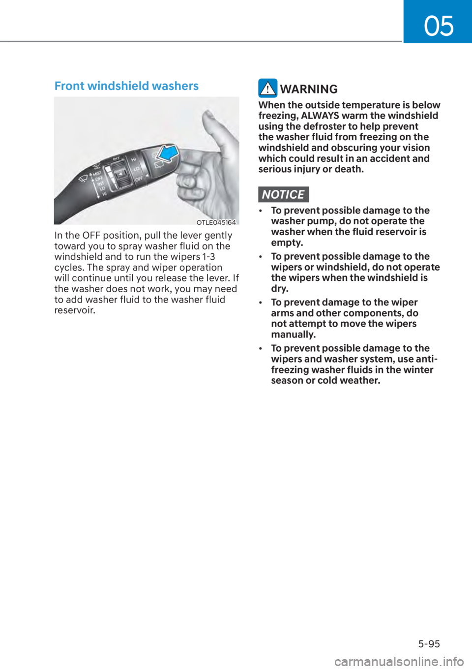 HYUNDAI SANTA FE 2023  Owners Manual 05
5-95
Front windshield washers
OTLE045164
In the OFF position, pull the lever gently 
toward you to spray washer fluid on the 
windshield and to run the wipers 1-3 
cycles. The spray and wiper opera