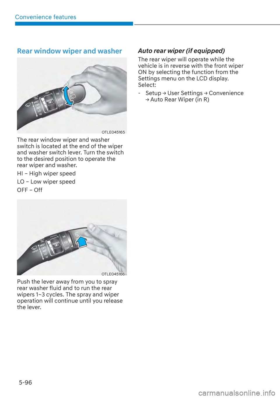 HYUNDAI SANTA FE 2023  Owners Manual Convenience features5-96
Rear window wiper and washer
OTLE045165
The rear window wiper and washer 
switch is located at the end of the wiper 
and washer switch lever. Turn the switch 
to the desired p