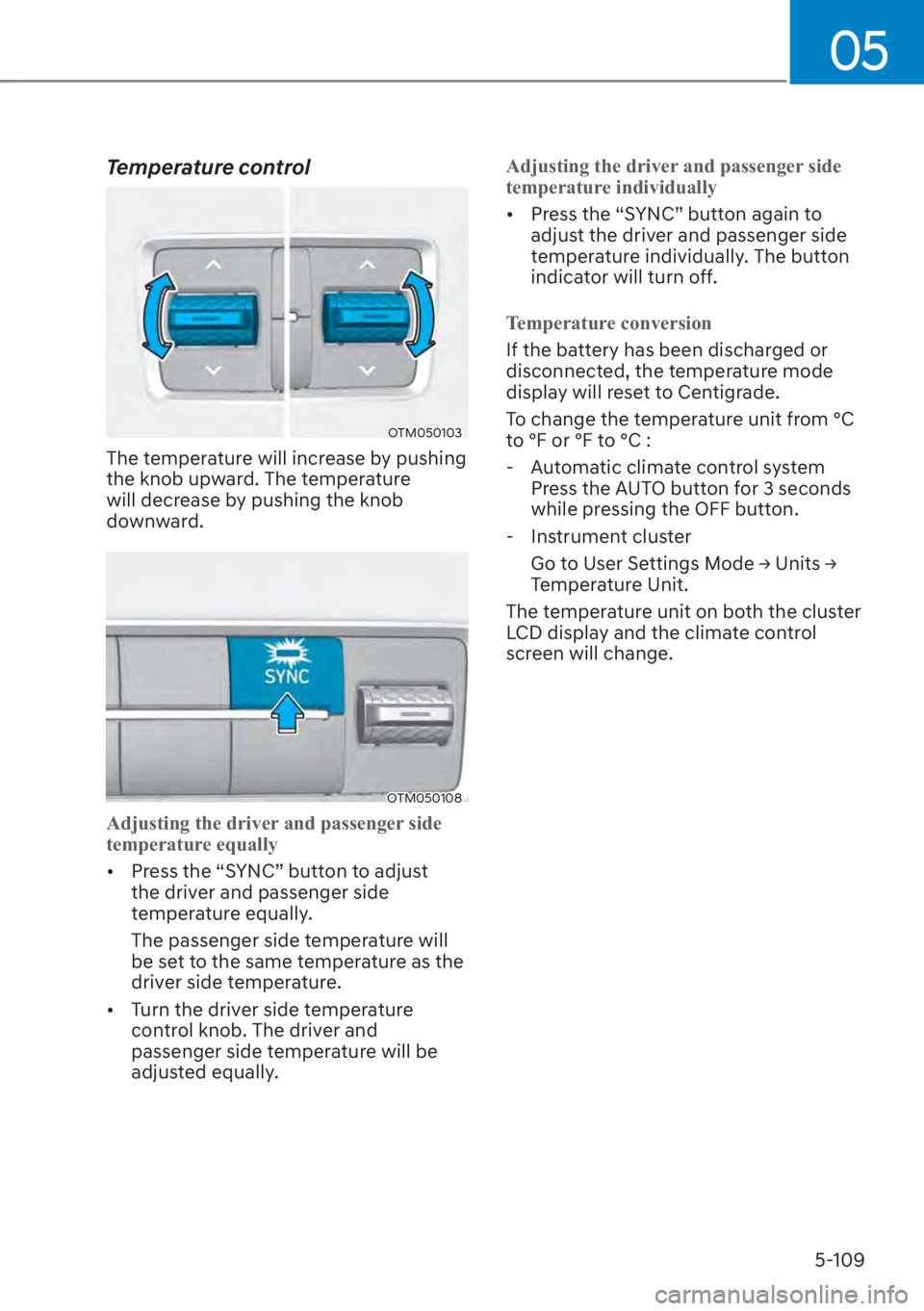 HYUNDAI SANTA FE 2023  Owners Manual 05
5-109
Temperature control
OTM050103
The temperature will increase by pushing 
the knob upward. The temperature 
will decrease by pushing the knob 
downward.
OTM050108
Adjusting the driver and passe