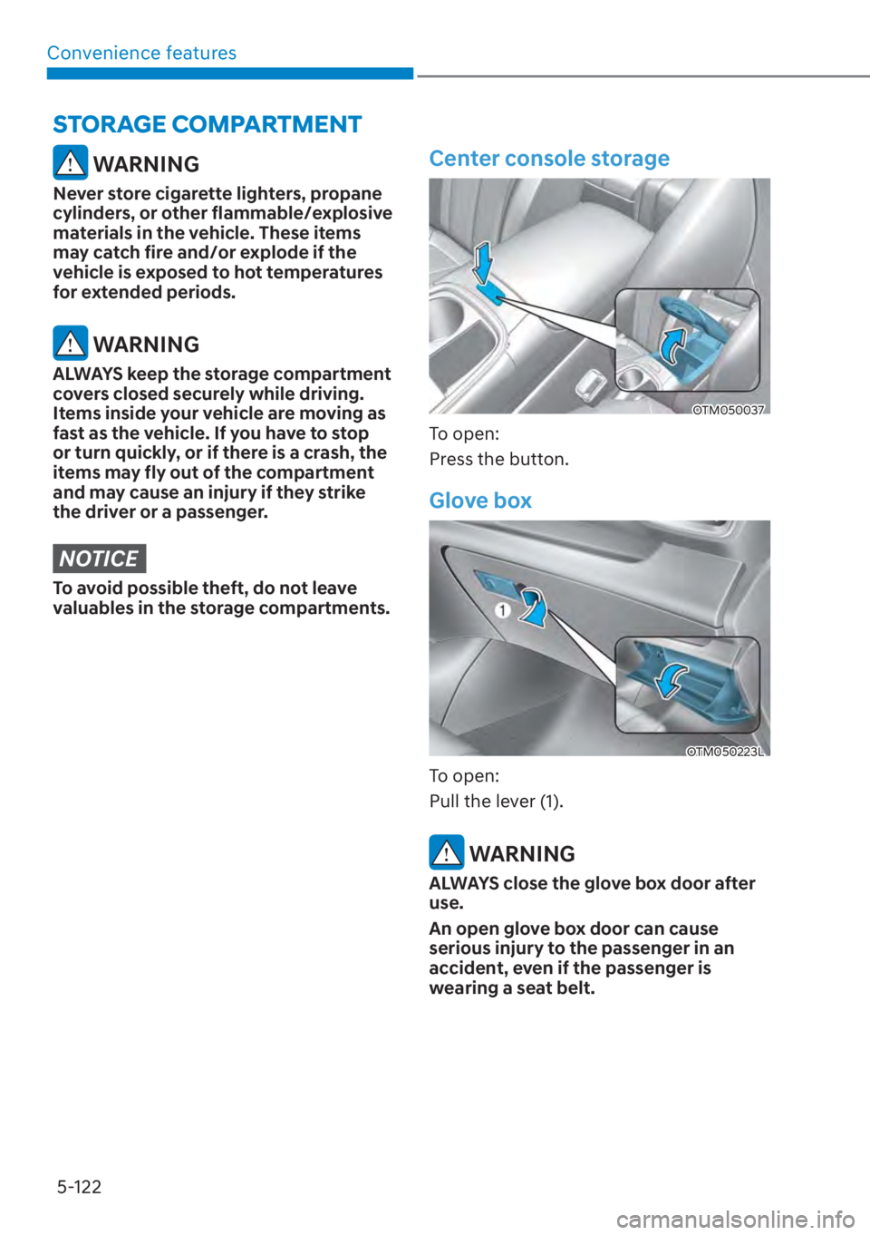 HYUNDAI SANTA FE 2023  Owners Manual Convenience features5-122
 WARNING
Never store cigarette lighters, propane 
cylinders, or other flammable/explosive 
materials in the vehicle. These items 
may catch fire and/or explode if the 
vehicl
