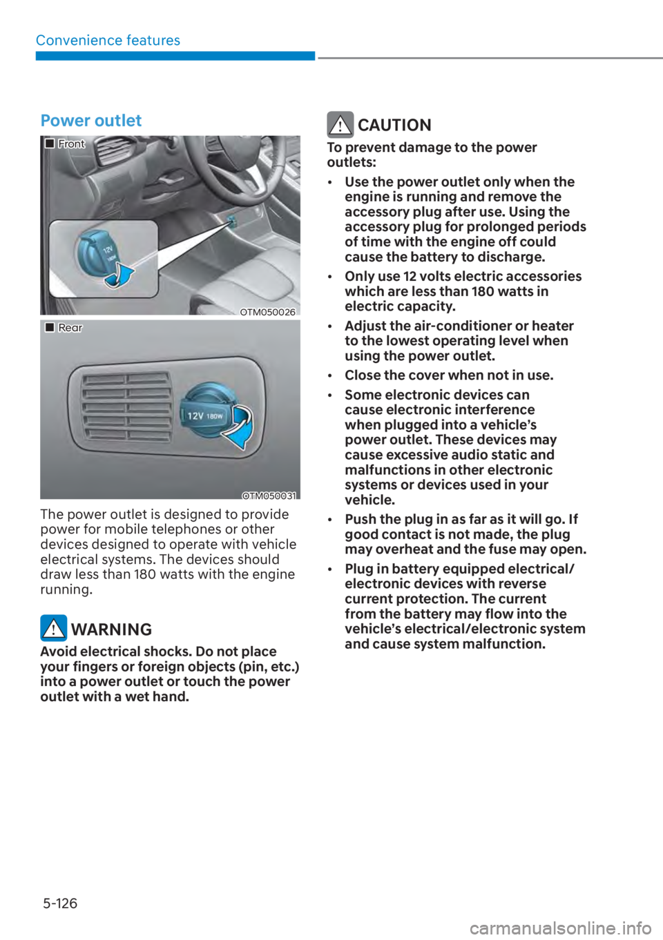 HYUNDAI SANTA FE 2023  Owners Manual Convenience features5-126
Power outlet
��„Front
OTM050026
��„Rear
OTM050031
The power outlet is designed to provide 
power for mobile telephones or other 
devices designed to operate with vehicl
