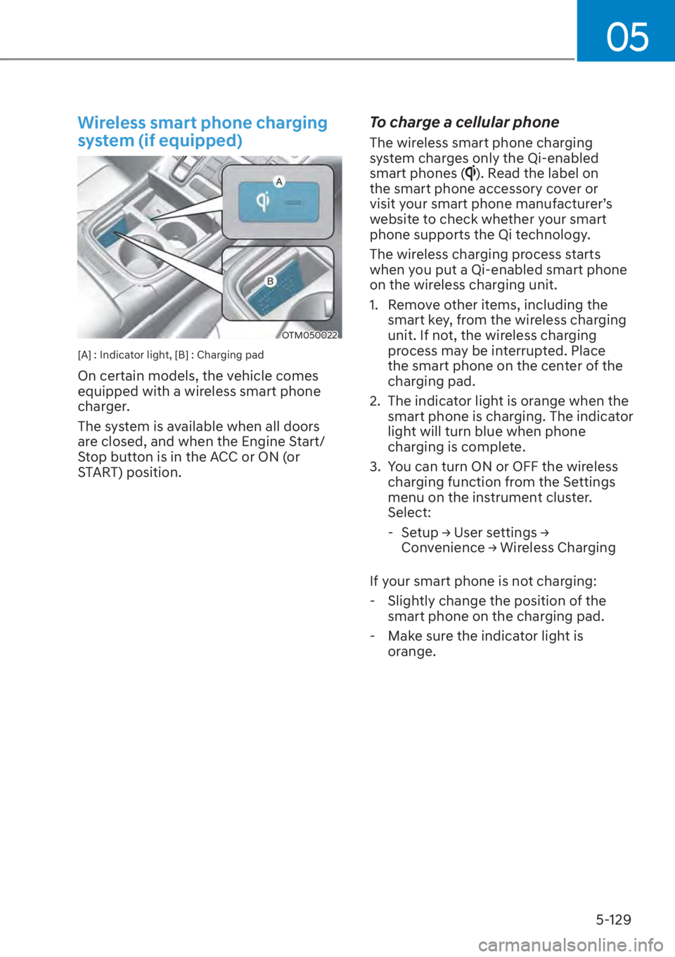 HYUNDAI SANTA FE 2023  Owners Manual 05
5-129
Wireless smart phone charging 
system (if equipped)
OTM050022
[A] : Indicator light, [B] : Charging pad
On certain models, the vehicle comes 
equipped with a wireless smart phone 
charger.
Th