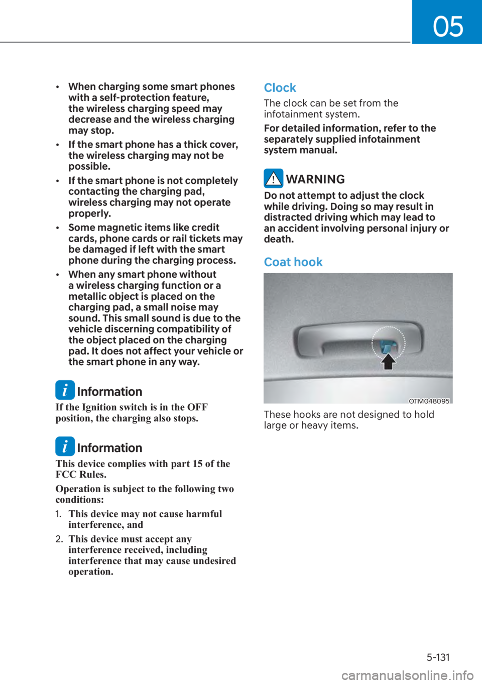 HYUNDAI SANTA FE 2023  Owners Manual 05
5-131
[�When charging some smart phones 
with a self-protection feature, 
the wireless charging speed may 
decrease and the wireless charging 
may stop.
[� If the smart phone has a thick cover,