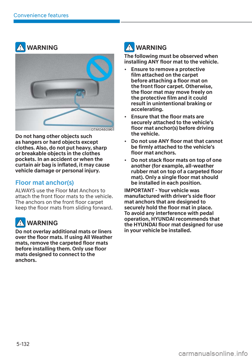 HYUNDAI SANTA FE 2023  Owners Manual Convenience features5-132
 WARNING
OTM048096
Do not hang other objects such 
as hangers or hard objects except 
clothes. Also, do not put heavy, sharp 
or breakable objects in the clothes 
pockets. In