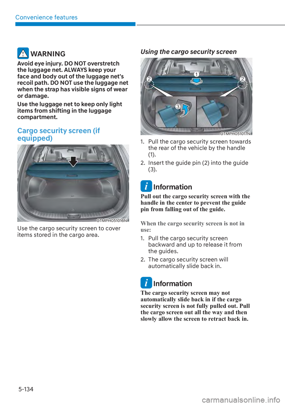 HYUNDAI SANTA FE 2023  Owners Manual Convenience features5-134
 WARNING
Avoid eye injury. DO NOT overstretch 
the luggage net. ALWAYS keep your 
face and body out of the luggage net’s 
recoil path. DO NOT use the luggage net 
when the 