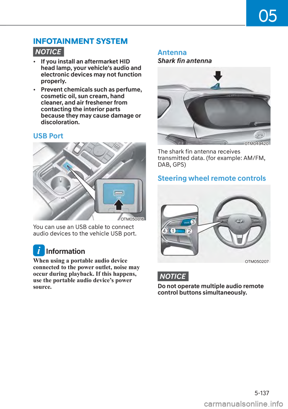 HYUNDAI SANTA FE 2023  Owners Manual 05
5-137
NOTICE
[�If you install an aftermarket HID 
head lamp, your vehicle’s audio and 
electronic devices may not function 
properly.
[� Prevent chemicals such as perfume, 
cosmetic oil, sun 
