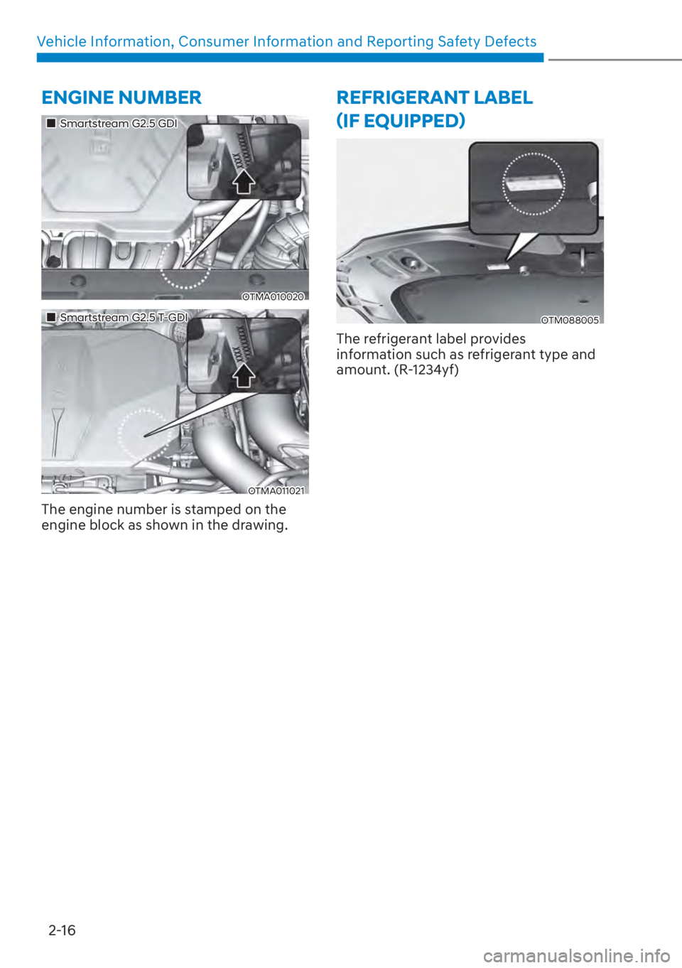 HYUNDAI SANTA FE 2023 Owners Manual Vehicle Information, Consumer Information and Reporting Safety Defects2-16
ENGINE NUMBER
��„Smartstream G2.5 GDI
OTMA010020
��„Smartstream G2.5 T-GDI
OTMA011021
The engine number is stamped on t