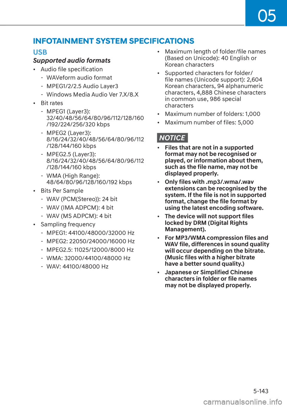 HYUNDAI SANTA FE 2023  Owners Manual 05
5-143
USB
Supported audio formats
[�Audio file specification
 - WAVeform audio format
 
- MPEG1/2/2.5 Audio Layer3
 
- Windows Media Audio Ver 7.X/8.X
[� Bit rates
 - MPEG1 (Layer3):   32/40/48