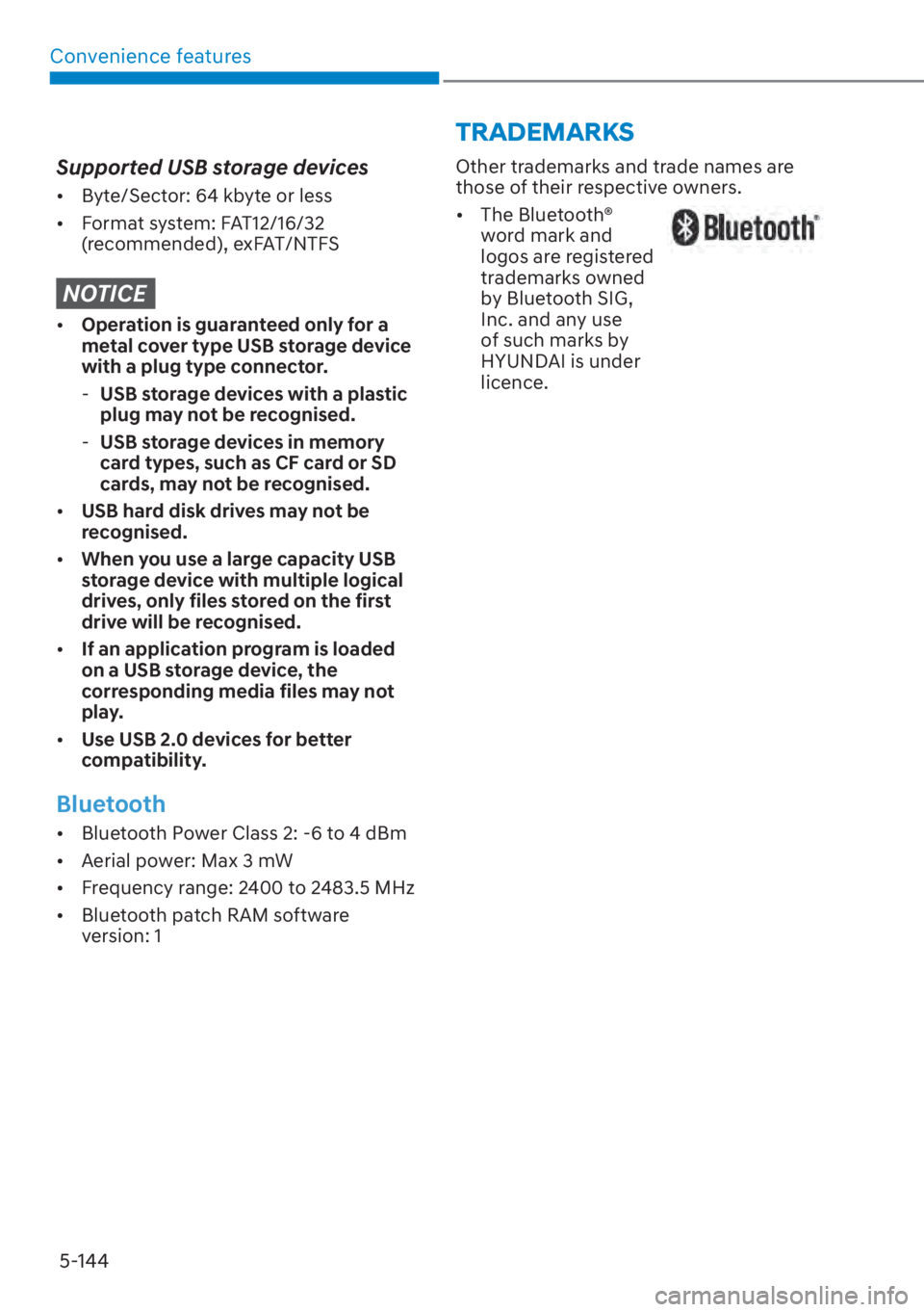 HYUNDAI SANTA FE 2023  Owners Manual Convenience features5-144
�7�5�$��(�0�$�5�.�6
Supported USB storage devices
[� Byte/Sector: 64 kbyte or less
[� Format system: FAT12/16/32 
(recommended), exFAT/NTFS
NOTICE
[�Operation is guara