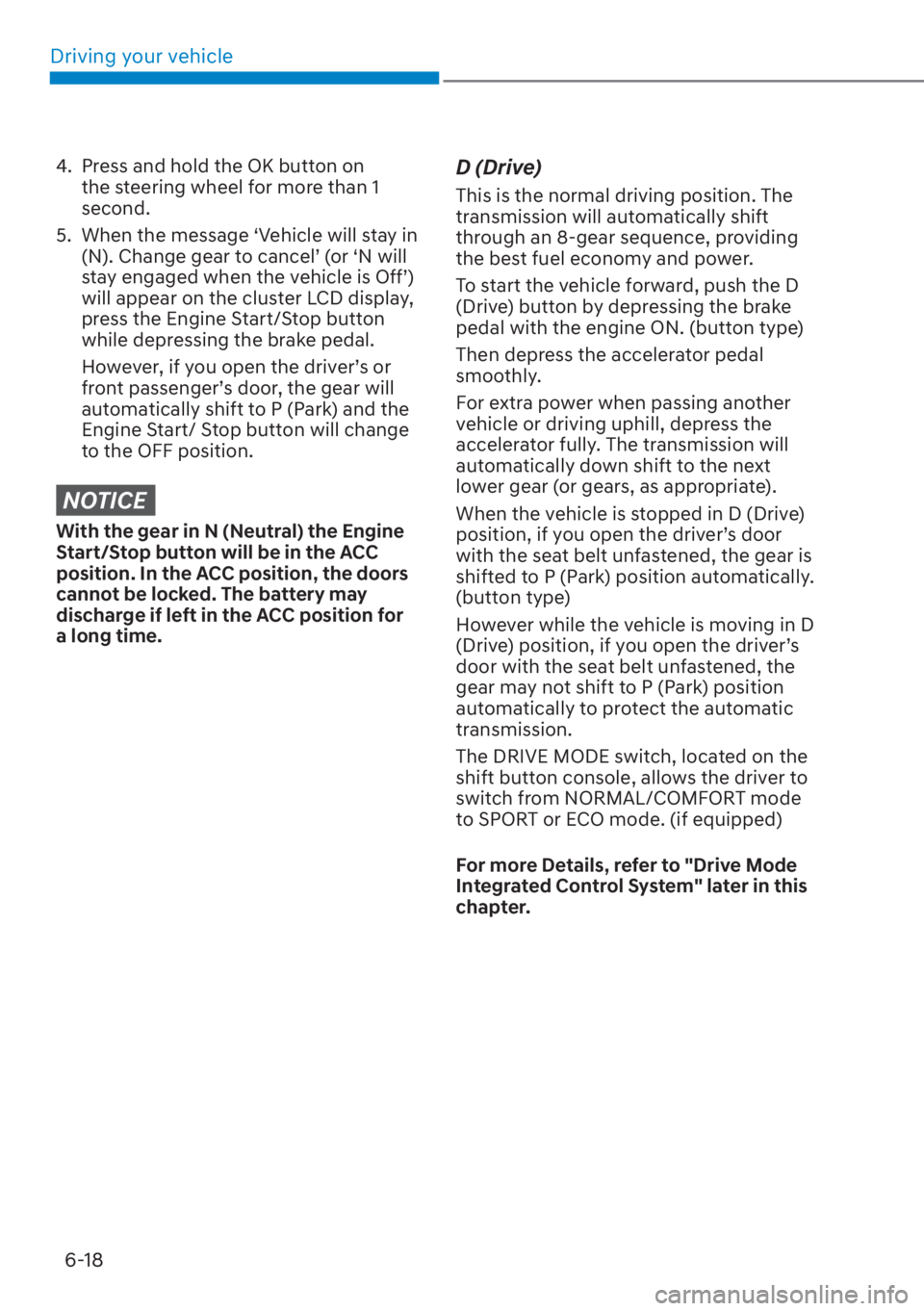 HYUNDAI SANTA FE 2023  Owners Manual Driving your vehicle6-18
4.  Press and hold the OK button on  the steering wheel for more than 1 
second. 
5.  When the message ‘Vehicle will stay in  (N). Change gear to cancel’ (or ‘N will 
st