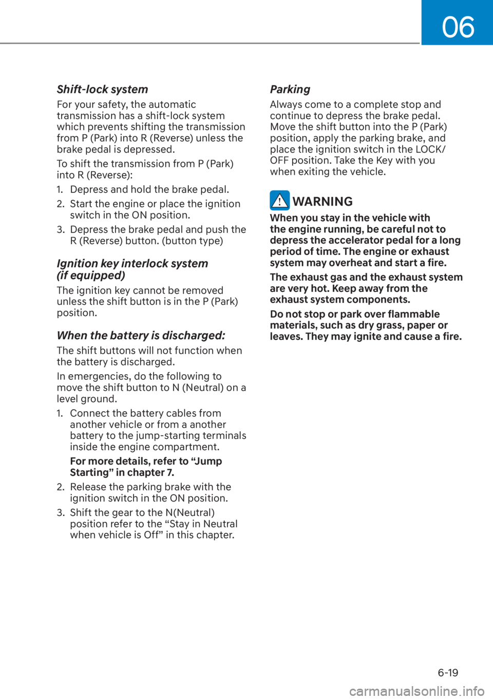 HYUNDAI SANTA FE 2023  Owners Manual 06
6-19
Shift-lock system
For your safety, the automatic 
transmission has a shift-lock system 
which prevents shifting the transmission 
from P (Park) into R (Reverse) unless the 
brake pedal is depr