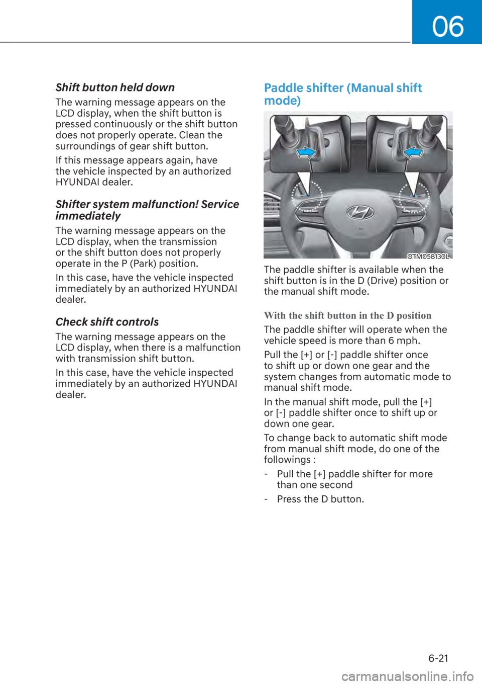 HYUNDAI SANTA FE 2023  Owners Manual 06
6-21
Shift button held down
The warning message appears on the 
LCD display, when the shift button is 
pressed continuously or the shift button 
does not properly operate. Clean the 
surroundings o