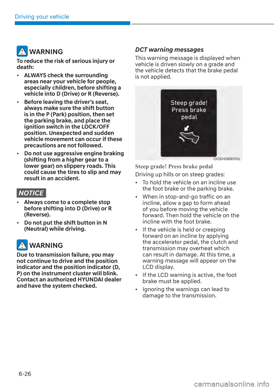 HYUNDAI SANTA FE 2023  Owners Manual Driving your vehicle6-26
 WARNING
To reduce the risk of serious injury or 
death:
[� ALWAYS check the surrounding 
areas near your vehicle for people, 
especially children, before shifting a 
vehicl