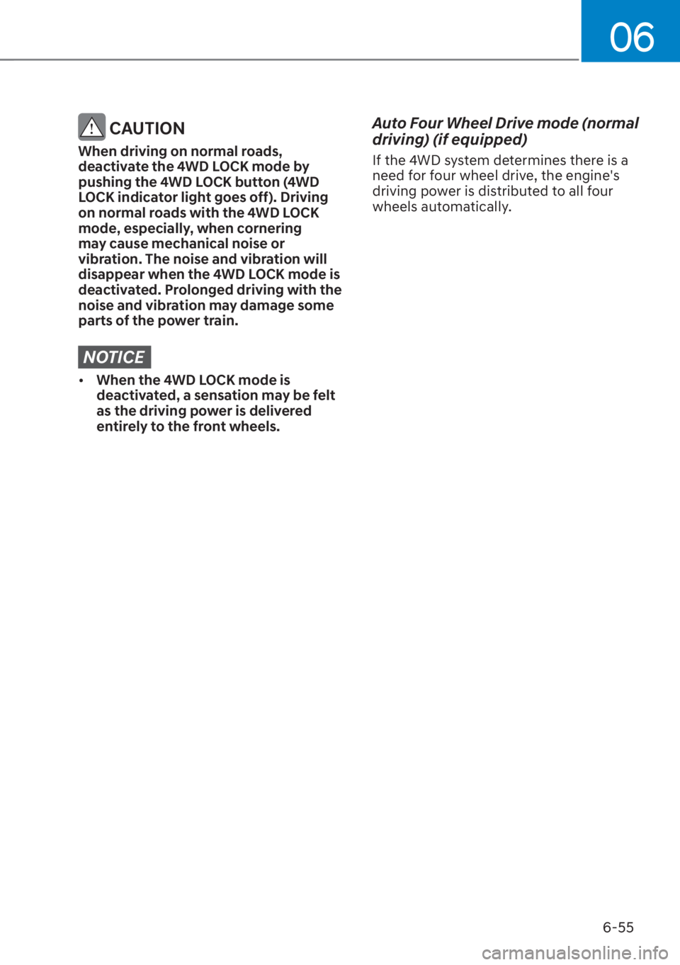 HYUNDAI SANTA FE 2023  Owners Manual 06
6-55
 CAUTION
When driving on normal roads, 
deactivate the 4WD LOCK mode by 
pushing the 4WD LOCK button (4WD 
LOCK indicator light goes off). Driving 
on normal roads with the 4WD LOCK 
mode, esp