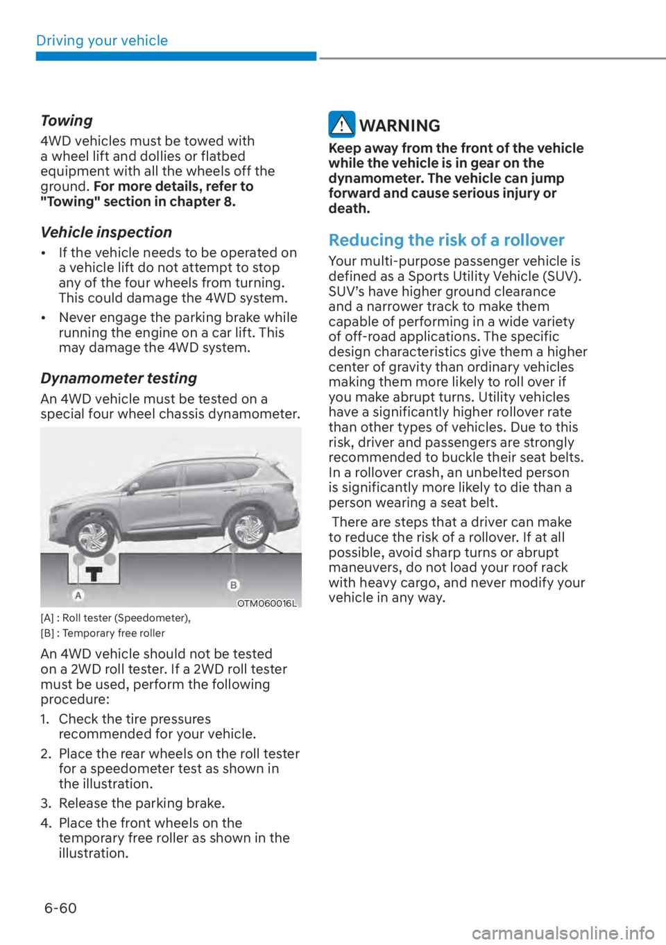 HYUNDAI SANTA FE 2023  Owners Manual Driving your vehicle6-60
Towing
4WD vehicles must be towed with 
a wheel lift and dollies or flatbed 
equipment with all the wheels off the 
ground. For more details, refer to 
"Towing" sectio