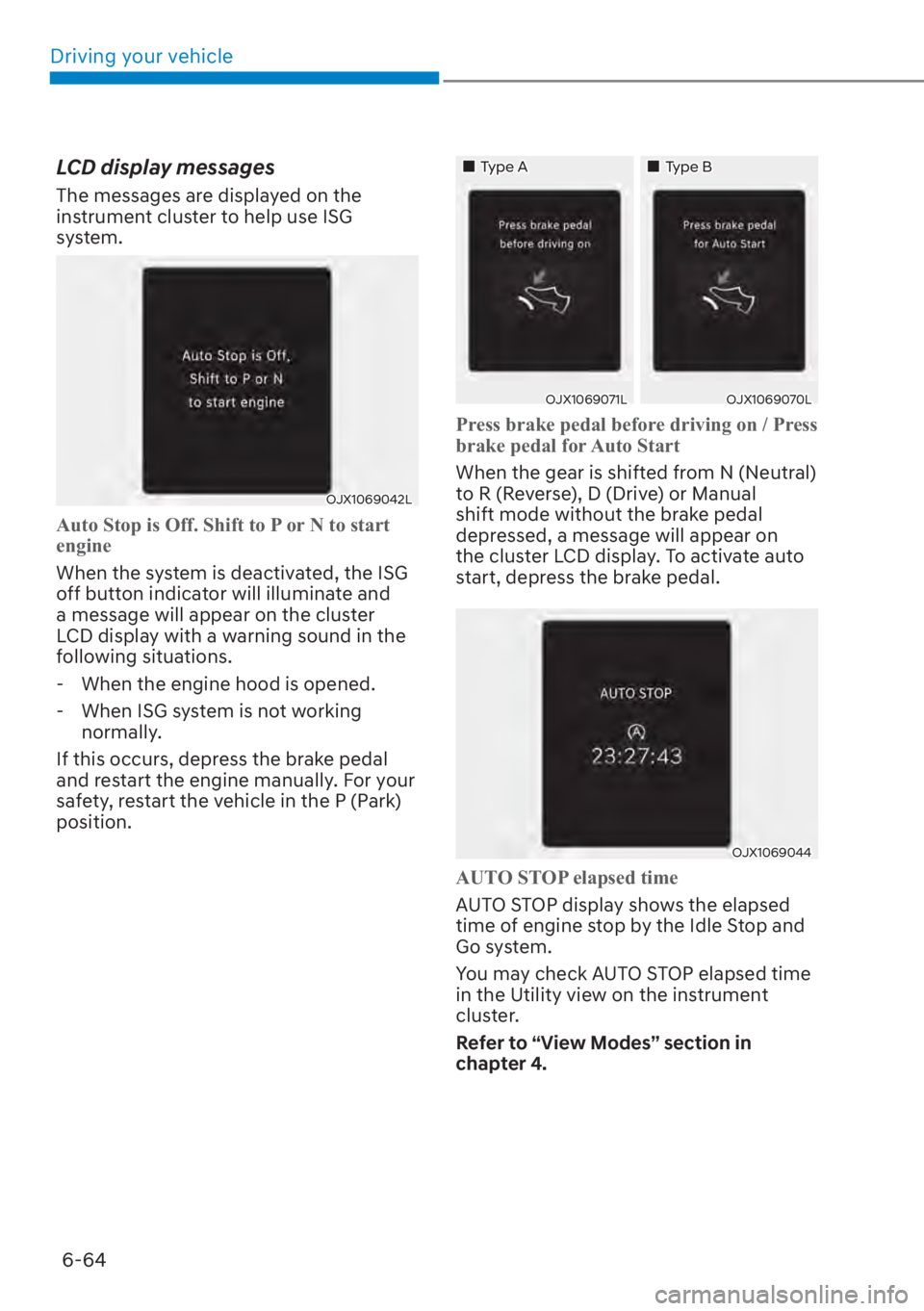 HYUNDAI SANTA FE 2023  Owners Manual Driving your vehicle6-64
LCD display messages
The messages are displayed on the 
instrument cluster to help use ISG 
system.
OJX1069042L
Auto Stop is Off. Shift to P or N to start 
engine
When the sys