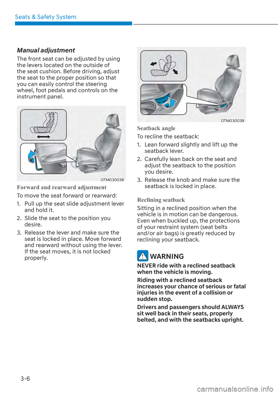 HYUNDAI SANTA FE 2023 Owners Guide Seats & Safety System3-6
Manual adjustment
The front seat can be adjusted by using 
the levers located on the outside of 
the seat cushion. Before driving, adjust 
the seat to the proper position so t