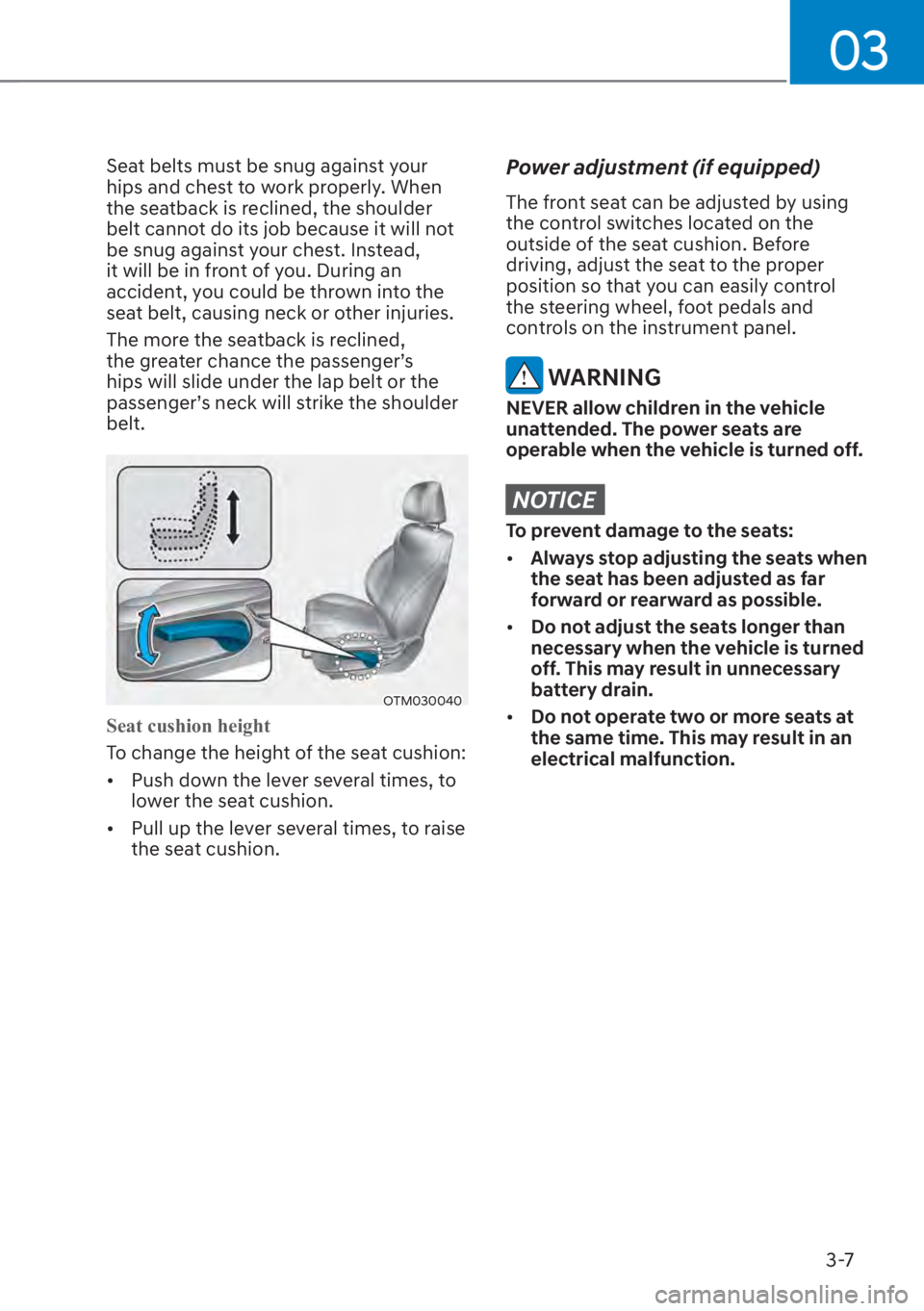 HYUNDAI SANTA FE 2023 Owners Guide 03
3-7
Seat belts must be snug against your 
hips and chest to work properly. When 
the seatback is reclined, the shoulder 
belt cannot do its job because it will not 
be snug against your chest. Inst