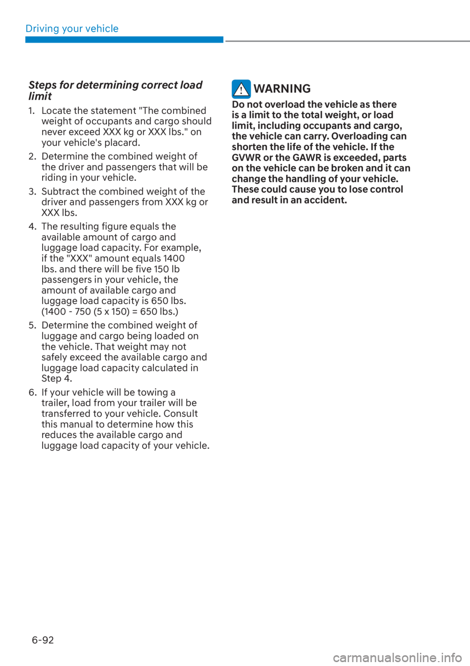 HYUNDAI SANTA FE 2023  Owners Manual Driving your vehicle6-92
Steps for determining correct load 
limit
1.  Locate the statement "The combined  weight of occupants and cargo should 
never exceed XXX kg or XXX lbs." on 
your vehic