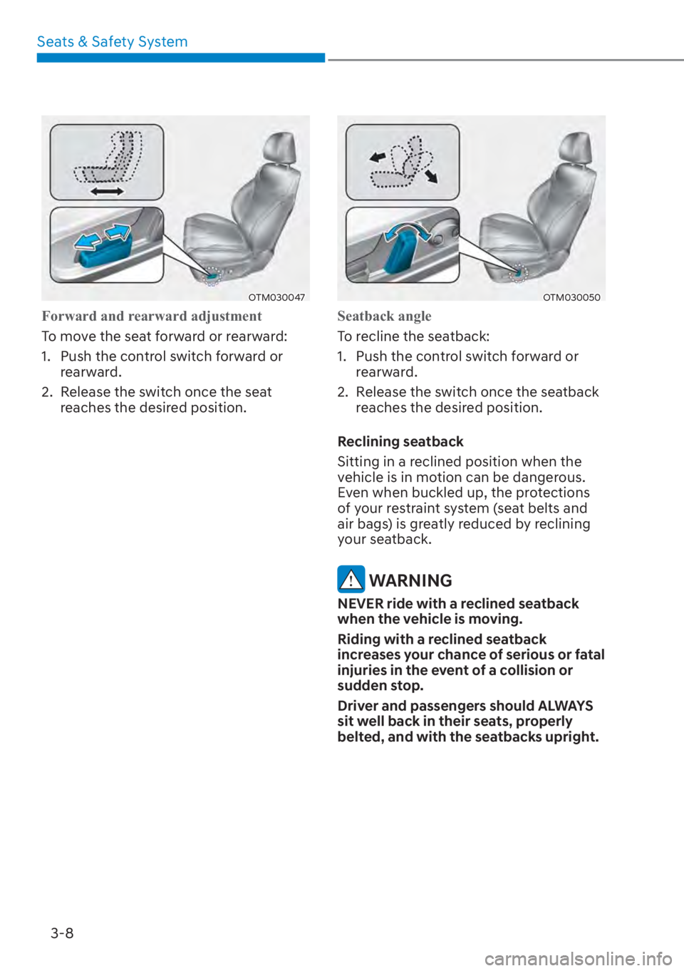 HYUNDAI SANTA FE 2023 Owners Guide Seats & Safety System3-8
OTM030047
Forward and rearward adjustment
To move the seat forward or rearward:
1. 
 Push the control switch forward or 
rearward.
2.  Release the switch once the seat  reache