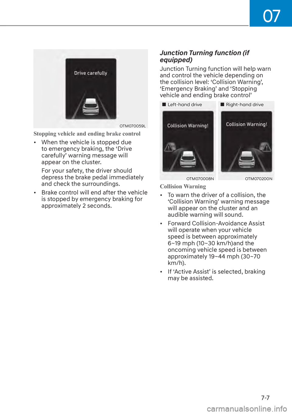 HYUNDAI SANTA FE 2023  Owners Manual 07
7-7
OTM070059L
Stopping vehicle and ending brake control 
[�When the vehicle is stopped due 
to emergency braking, the ‘Drive 
�F�D�U�H�I�X�O�O�\T��Z�D�U�Q�L�Q�J��P�H�V�V�D�J�H��Z�L�O�O�
a