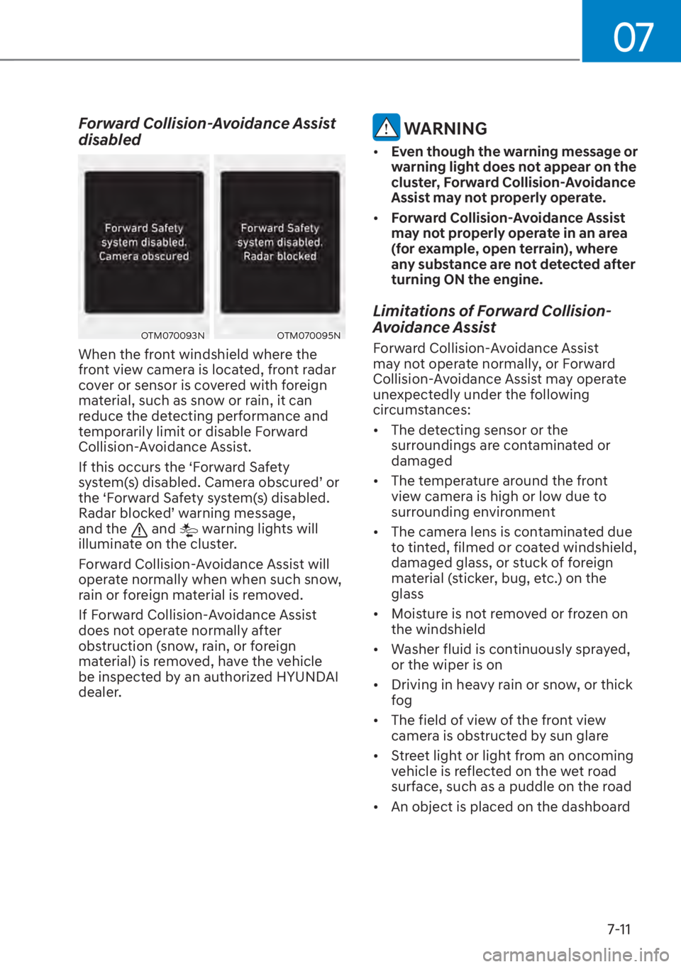 HYUNDAI SANTA FE 2023  Owners Manual 07
7-11
Forward Collision-Avoidance Assist 
disabled
OTM070093NOTM070095N
When the front windshield where the 
front view camera is located, front radar 
cover or sensor is covered with foreign 
mater