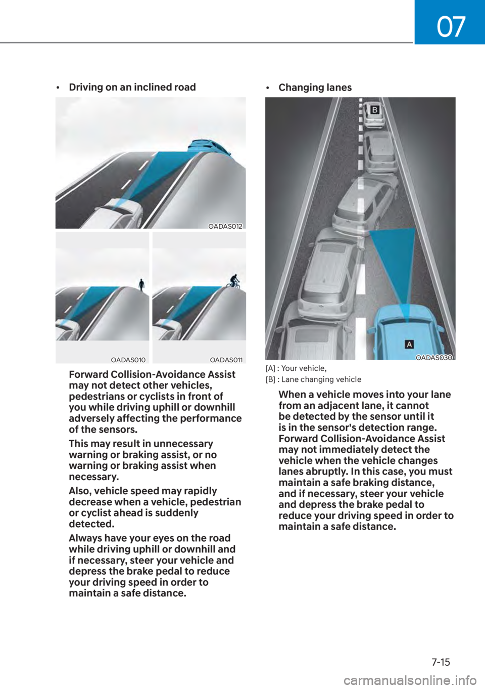 HYUNDAI SANTA FE 2023  Owners Manual 07
7-15
[�Driving on an inclined road
OADAS012
OADAS010OADAS011
Forward Collision-Avoidance Assist 
may not detect other vehicles, 
pedestrians or cyclists in front of 
you while driving uphill or d
