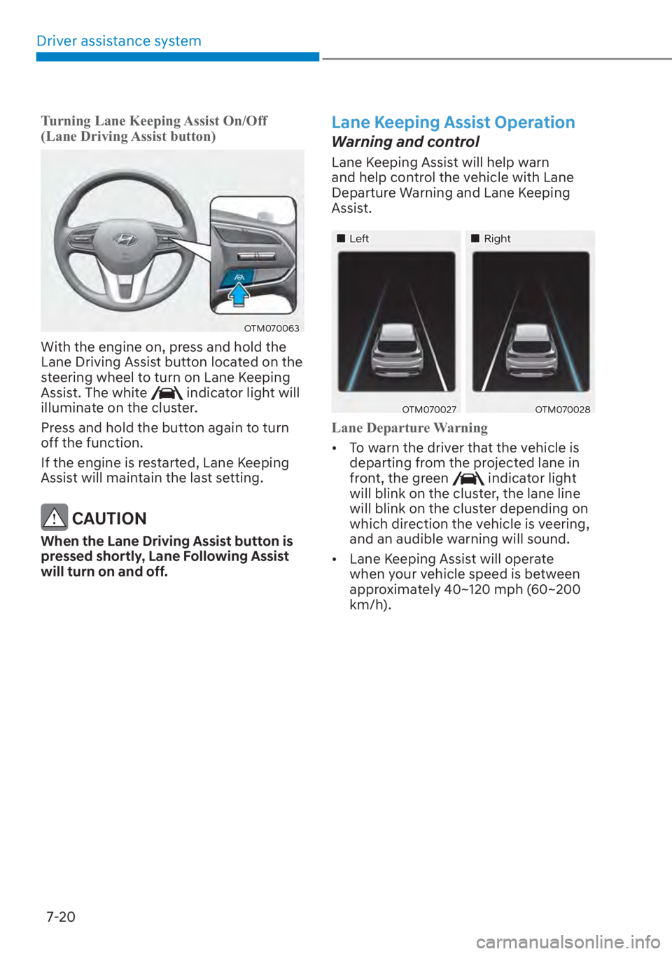 HYUNDAI SANTA FE 2023  Owners Manual Driver assistance system7-20
Turning Lane Keeping Assist On/Off 
(Lane Driving Assist button)
OTM070063 
With the engine on, press and hold the 
Lane Driving Assist button located on the 
steering whe