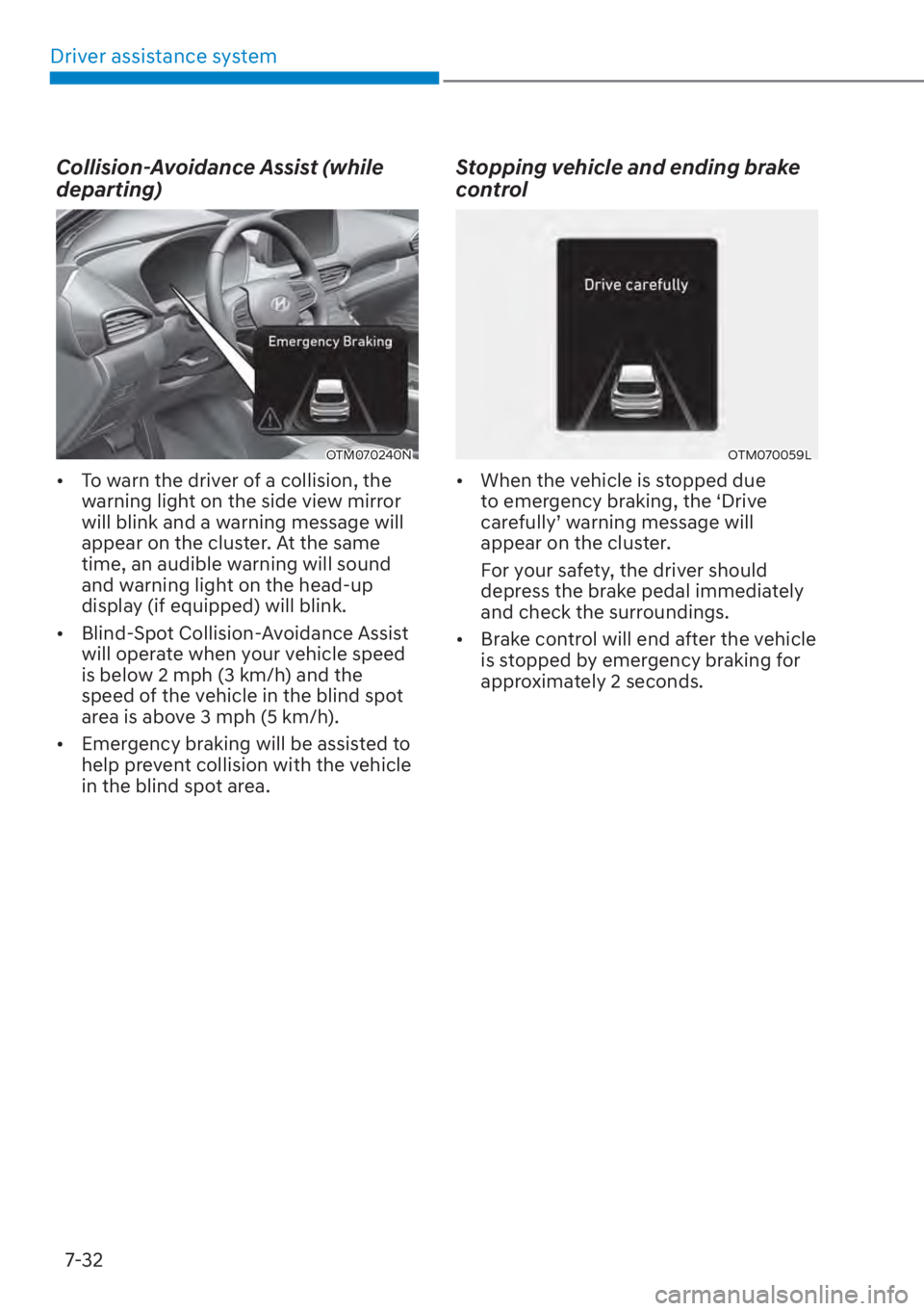HYUNDAI SANTA FE 2023  Owners Manual Driver assistance system7-32
Collision-Avoidance Assist (while 
departing)
OTM070240N
[� To warn the driver of a collision, the 
warning light on the side view mirror 
will blink and a warning messa
