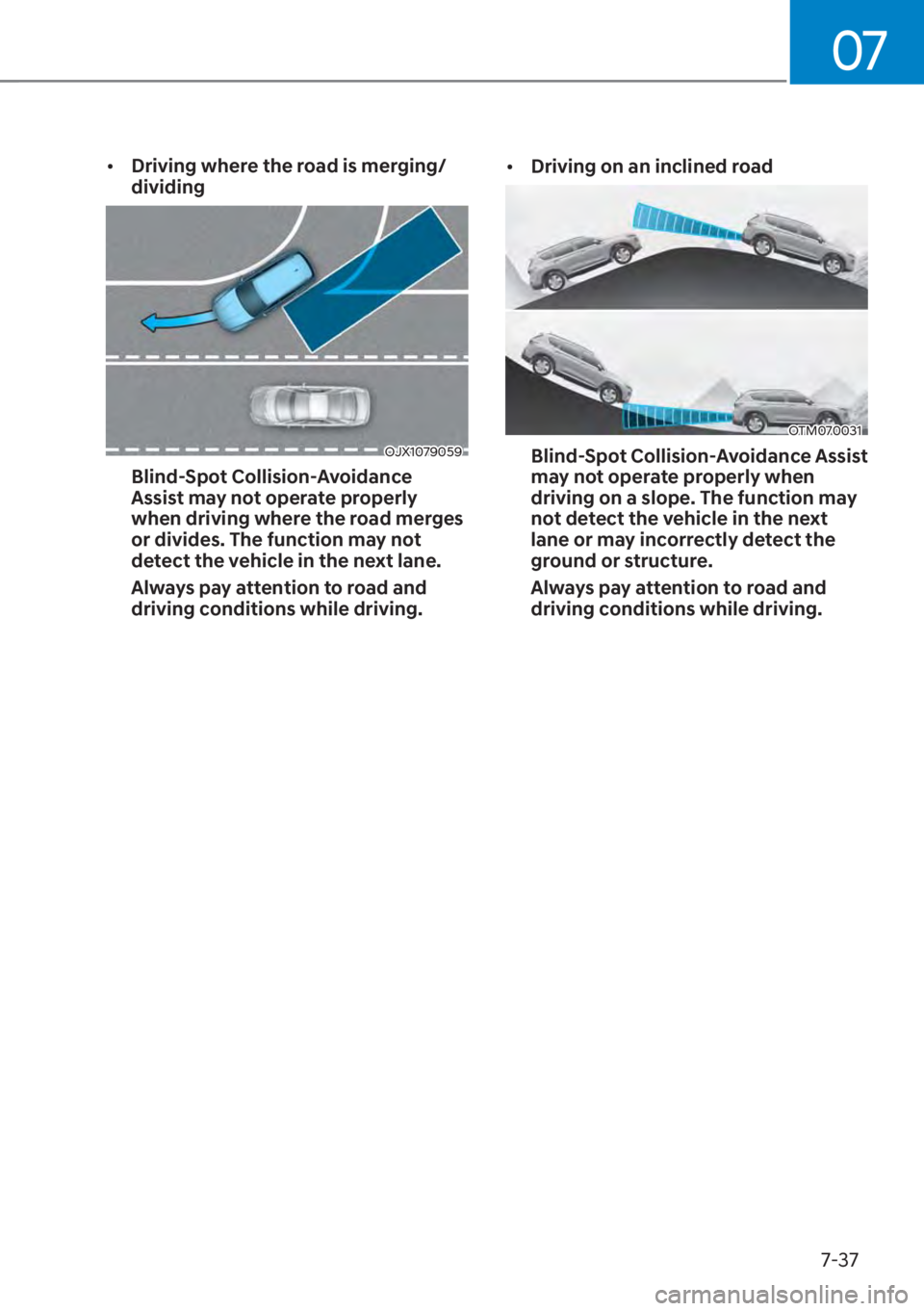 HYUNDAI SANTA FE 2023  Owners Manual 07
7-37
[�Driving where the road is merging/
dividing
OJX1079059
Blind-Spot Collision-Avoidance 
Assist may not operate properly 
when driving where the road merges 
or divides. The function may not