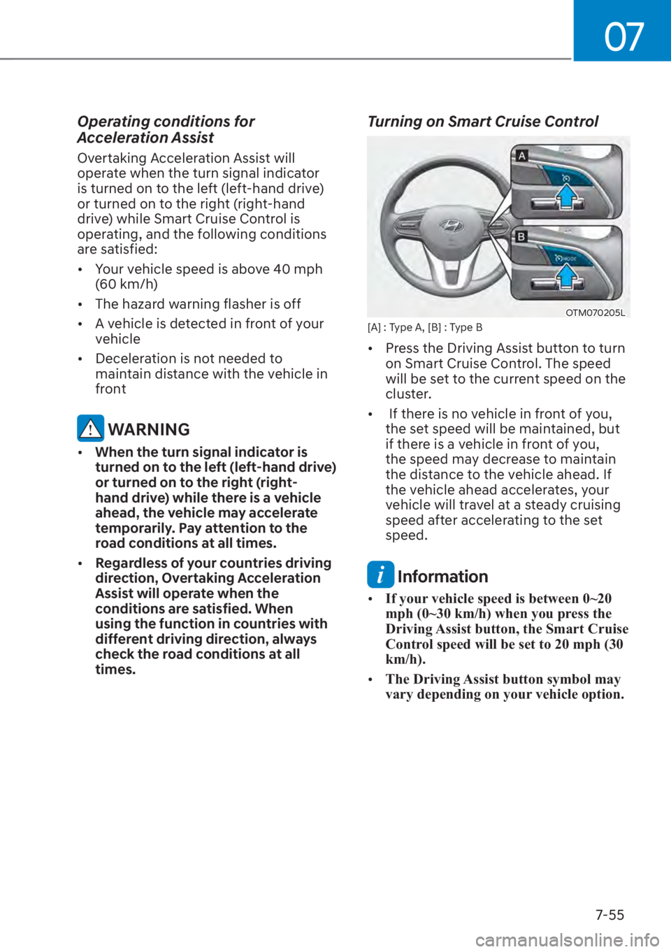 HYUNDAI SANTA FE 2023  Owners Manual 07
7-55
Operating conditions for 
Acceleration Assist
Overtaking Acceleration Assist will 
operate when the turn signal indicator 
is turned on to the left (left-hand drive) 
or turned on to the right