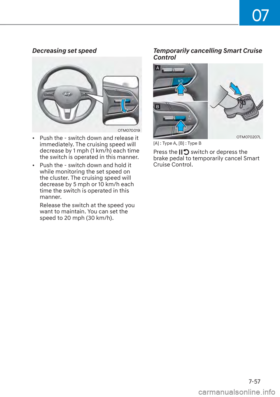 HYUNDAI SANTA FE 2023  Owners Manual 07
7-57
Decreasing set speed
OTM070019
[�Push the - switch down and release it 
immediately. The cruising speed will 
decrease by 1 mph (1 km/h) each time 
the switch is operated in this manner. 
[