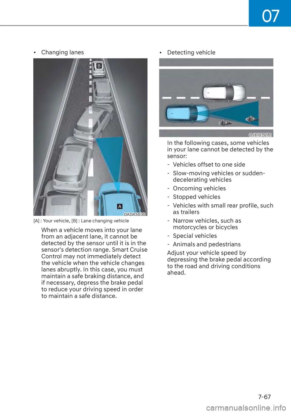 HYUNDAI SANTA FE 2023  Owners Manual 07
7-67
[�Changing lanes
OADAS030 [A] : Your vehicle, [B] : Lane changing vehicle
When a vehicle moves into your lane 
from an adjacent lane, it cannot be 
detected by the sensor until it is in the 