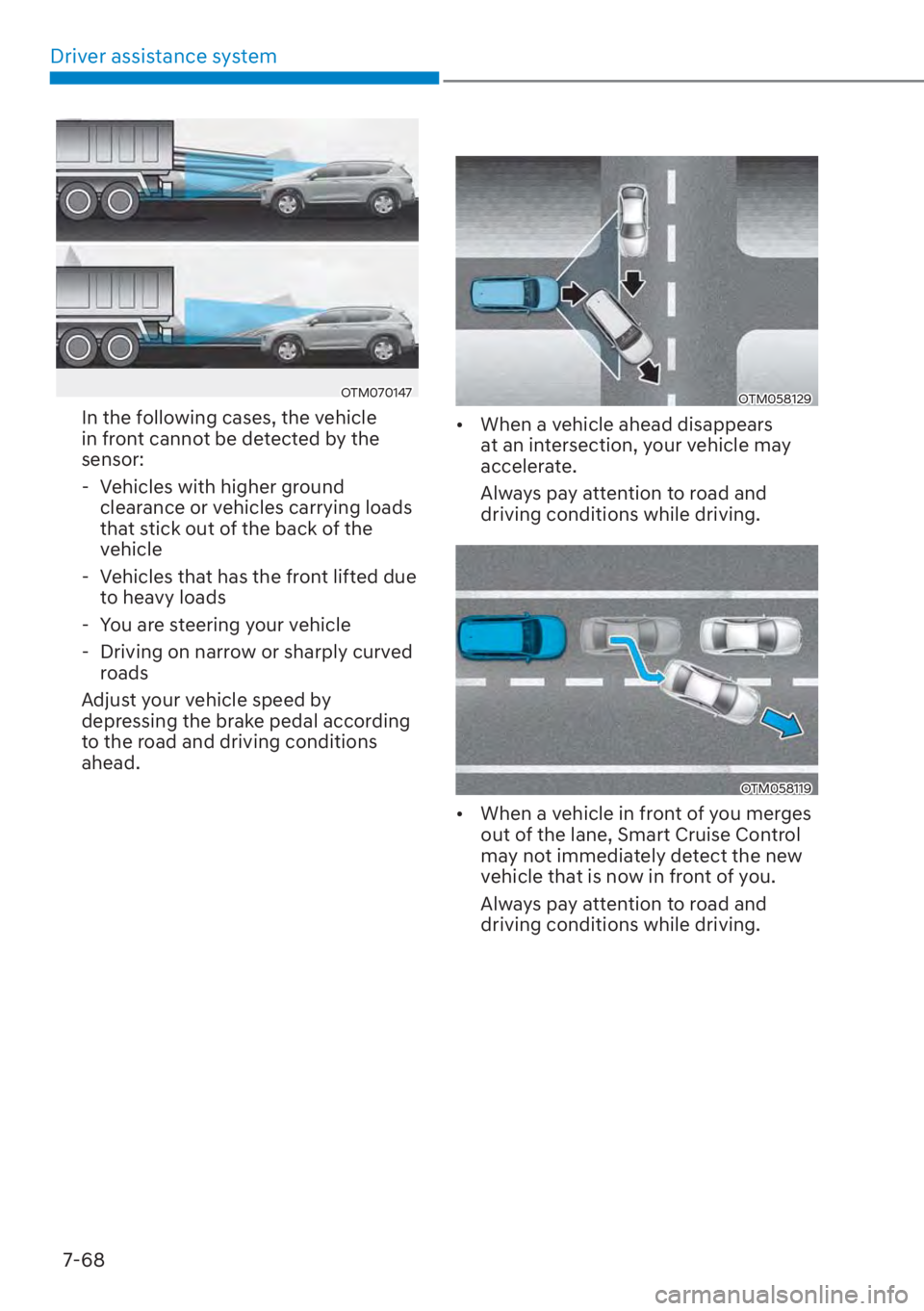 HYUNDAI SANTA FE 2023  Owners Manual Driver assistance system7-68
OTM070147
In the following cases, the vehicle 
in front cannot be detected by the 
sensor: - Vehicles with higher ground  clearance or vehicles carrying loads 
that stick 