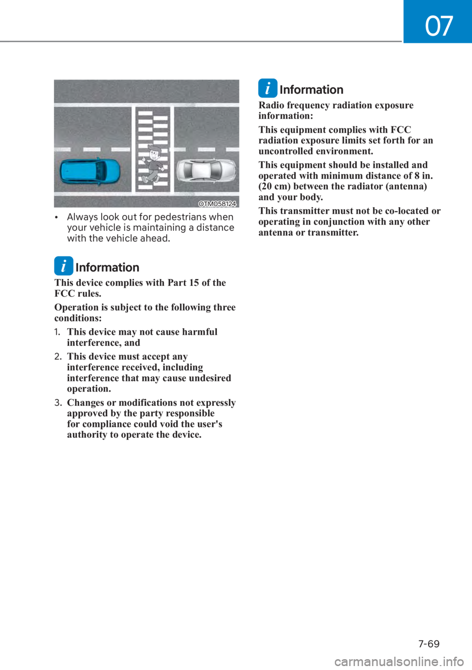 HYUNDAI SANTA FE 2023  Owners Manual 07
7-69
OTM058124
[�Always look out for pedestrians when 
your vehicle is maintaining a distance 
with the vehicle ahead. 
 Information
This device complies with Part 15 of the 
FCC rules.
Operation