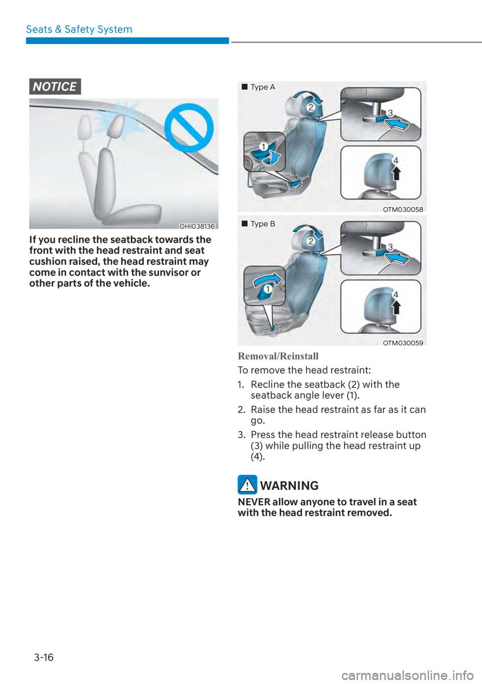 HYUNDAI SANTA FE 2023 Service Manual Seats & Safety System3-16
NOTICE
OHI038136
If you recline the seatback towards the 
front with the head restraint and seat 
cushion raised, the head restraint may 
come in contact with the sunvisor or