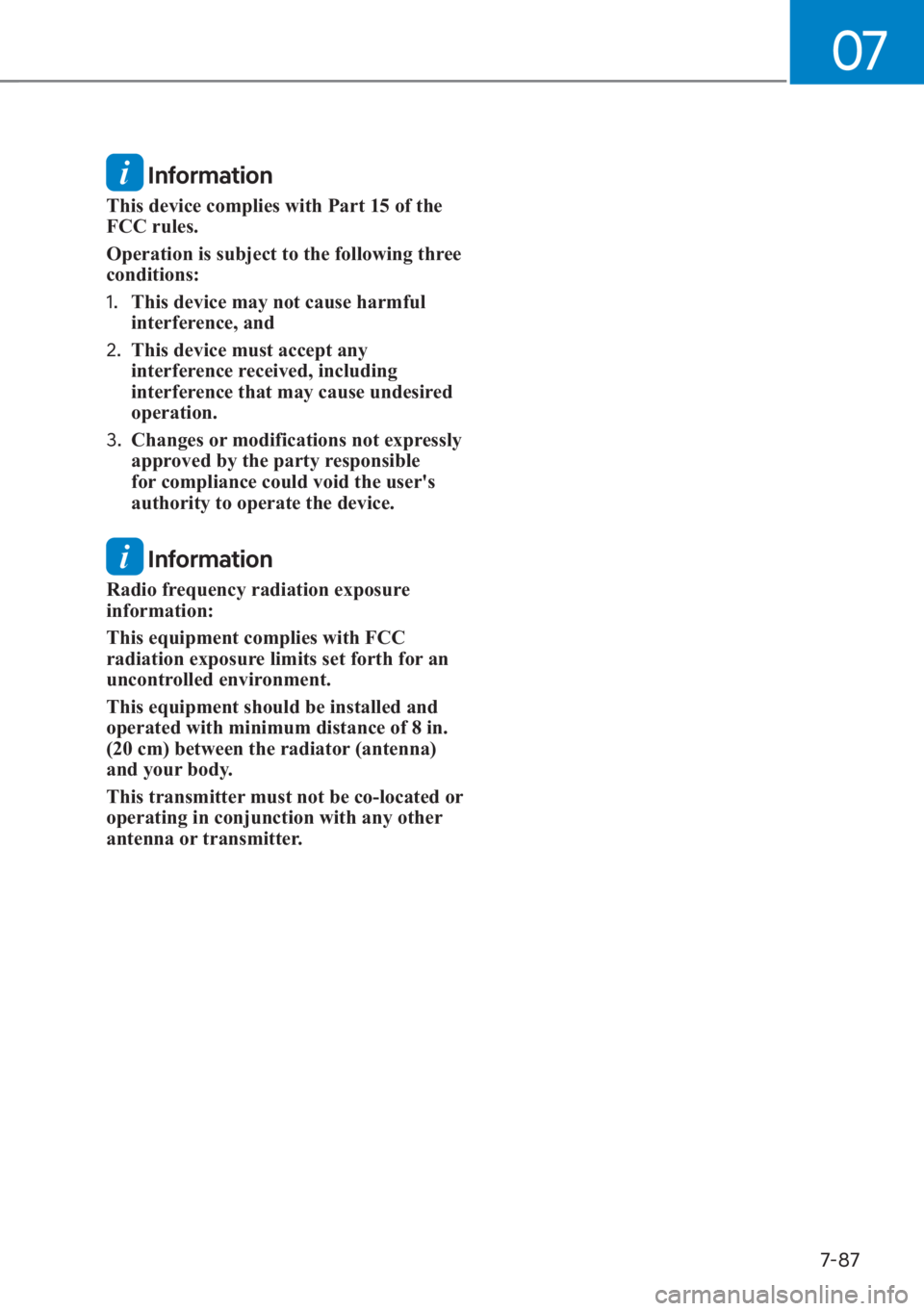 HYUNDAI SANTA FE 2023  Owners Manual 07
7-87
 Information
This device complies with Part 15 of the 
FCC rules.
Operation is subject to the following three 
conditions:
1. This device may not cause harmful 
interference, and
2.  This devi