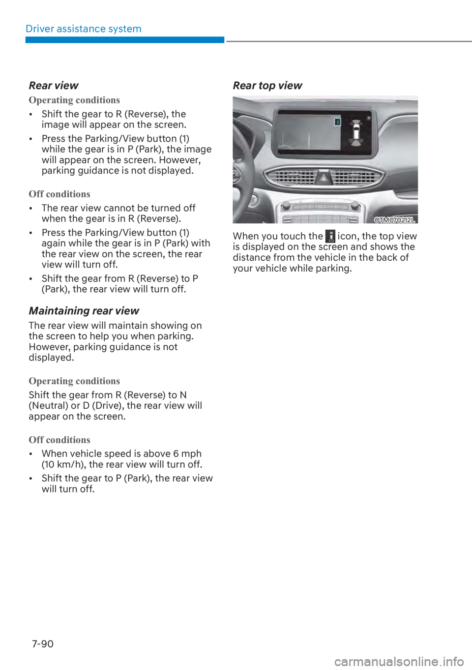 HYUNDAI SANTA FE 2023  Owners Manual Driver assistance system7-90
Rear view
Operating conditions
[� Shift the gear t
 o R (Reverse), the 
image will appear on the screen.
[� Press the Parking/View button (1) 
while the gear is in P (