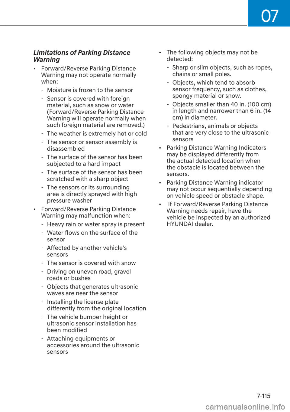 HYUNDAI SANTA FE 2023  Owners Manual 07
7-115
Limitations of Parking Distance 
Warning
[�Forward/Reverse Parking Distance 
Warning may not operate normally 
when: 
 - Moisture is frozen to the sensor 
 - Sensor is covered with foreign 