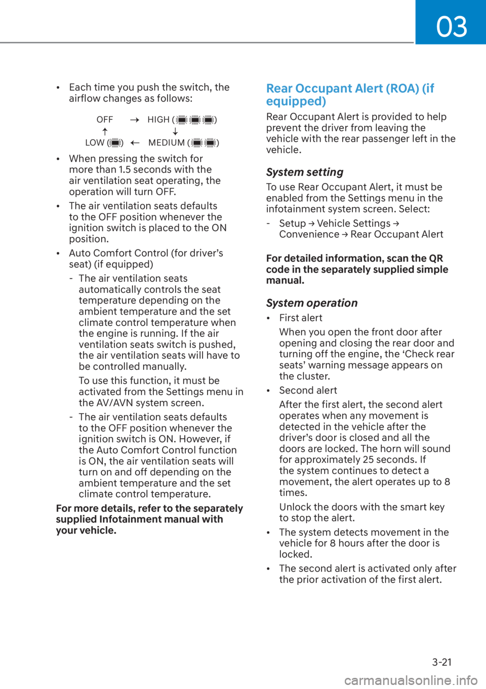 HYUNDAI SANTA FE 2023 Workshop Manual 03
3-21
[�Each time you push the switch, the 
airflow changes as follows:
OFF
LOW (     )HIGH (                  )
MEDIUM (            )
[� When pressing the switch for 
more than 1.5 seconds with