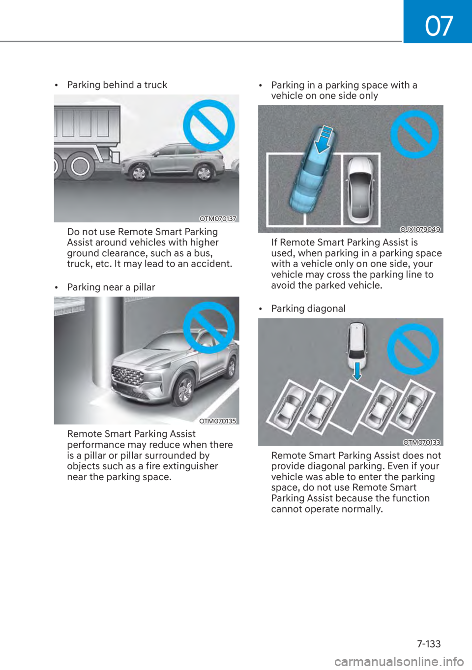 HYUNDAI SANTA FE 2023  Owners Manual 07
7-133
[�Parking behind a truck
OTM070137
Do not use Remote Smart Parking 
Assist around vehicles with higher 
ground clearance, such as a bus, 
truck, etc. It may lead to an accident. 
[� Parki