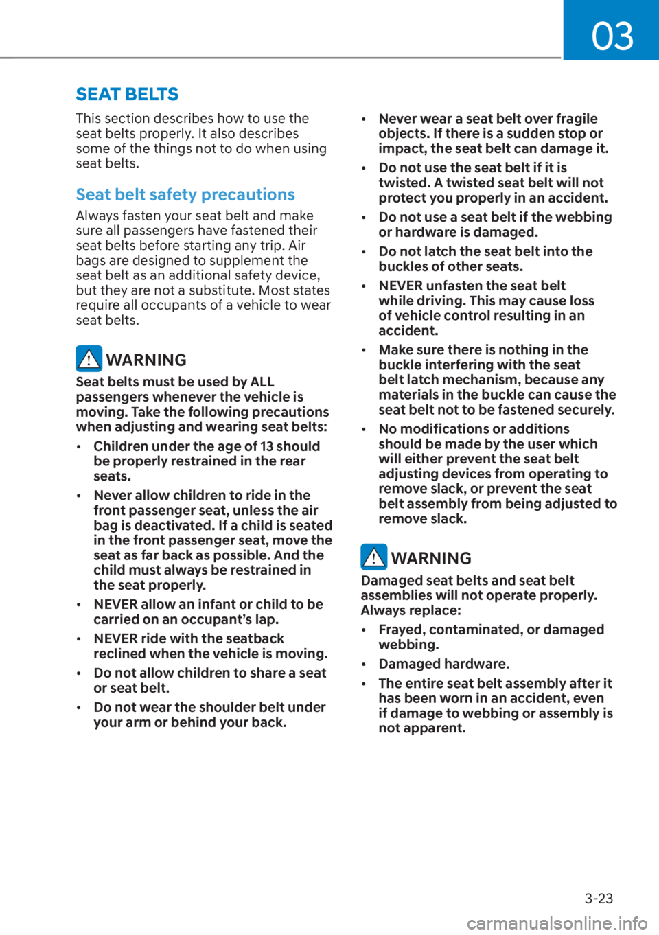 HYUNDAI SANTA FE 2023  Owners Manual 03
3-23
SEAT BELTS
This section describes how to use the 
seat belts properly. It also describes 
some of the things not to do when using 
seat belts.
Seat belt safety precautions
Always fasten your s