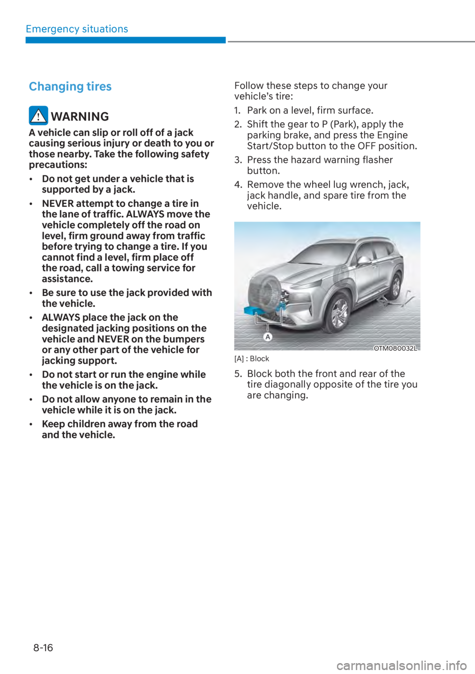 HYUNDAI SANTA FE 2023  Owners Manual Emergency situations8-16
Changing tires
 WARNING
A vehicle can slip or roll off of a jack 
causing serious injury or death to you or 
those nearby. Take the following safety 
precautions:
[� Do not 