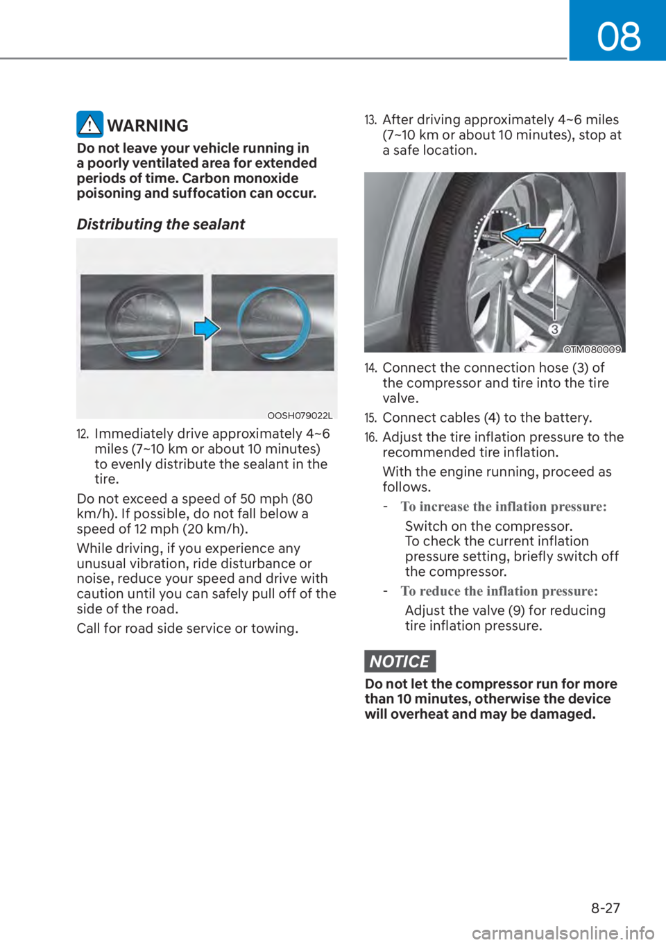 HYUNDAI SANTA FE 2023  Owners Manual 08
8-27
 WARNING
Do not leave your vehicle running in 
a poorly ventilated area for extended 
periods of time. Carbon monoxide 
poisoning and suffocation can occur.
Distributing the sealant
OOSH079022