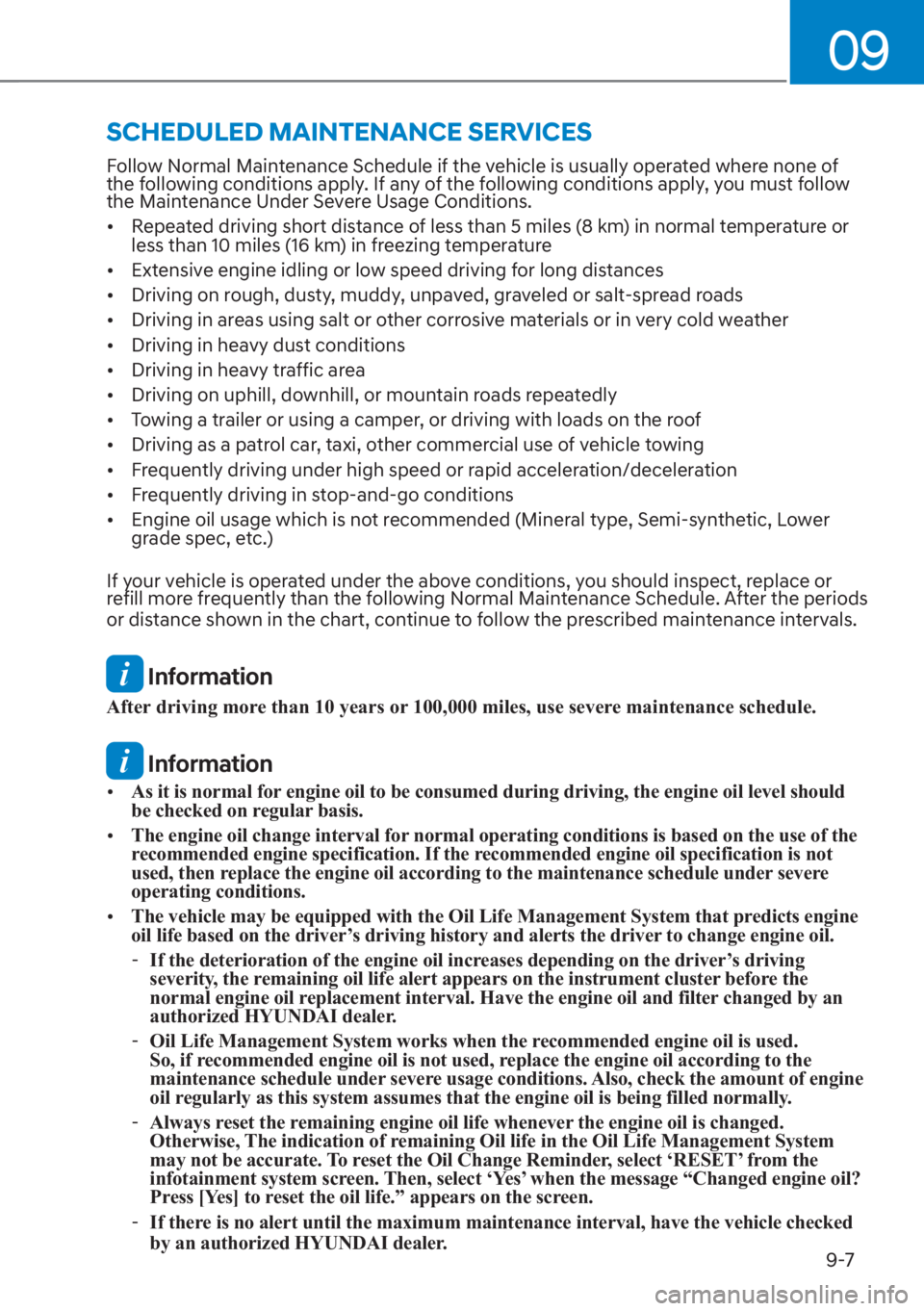 HYUNDAI SANTA FE 2023  Owners Manual 09
9-7
Follow Normal Maintenance Schedule if the vehicle is usually operated where none of 
the following conditions apply. If any of the following conditions apply, you must follow 
the Maintenance U