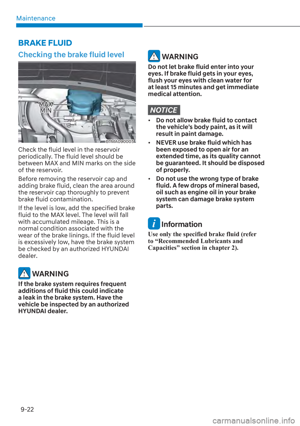 HYUNDAI SANTA FE 2023  Owners Manual Maintenance9-22
Checking the brake fluid level
OTMA090005
Check the fluid level in the reservoir 
periodically. The fluid level should be 
between MAX and MIN marks on the side 
of the reservoir.
Befo