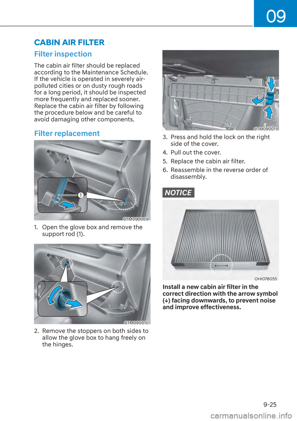 HYUNDAI SANTA FE 2023  Owners Manual 09
9-25
Filter inspection
The cabin air filter should be replaced 
according to the Maintenance Schedule. 
If the vehicle is operated in severely air-
polluted cities or on dusty rough roads 
for a lo