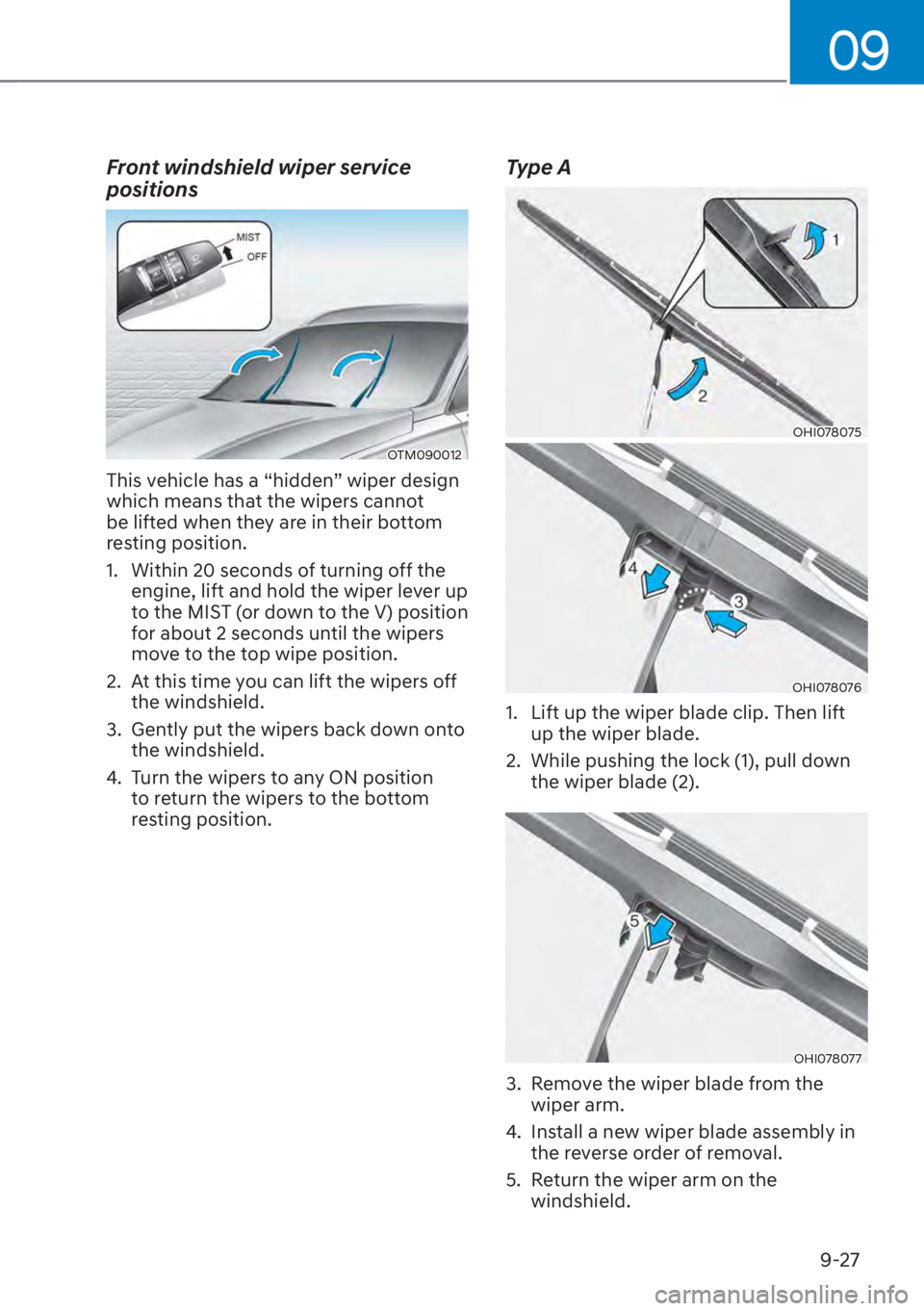 HYUNDAI SANTA FE 2023  Owners Manual 09
9-27
Front windshield wiper service 
positions
OTM090012
This vehicle has a “hidden” wiper design 
which means that the wipers cannot 
be lifted when they are in their bottom 
resting position.