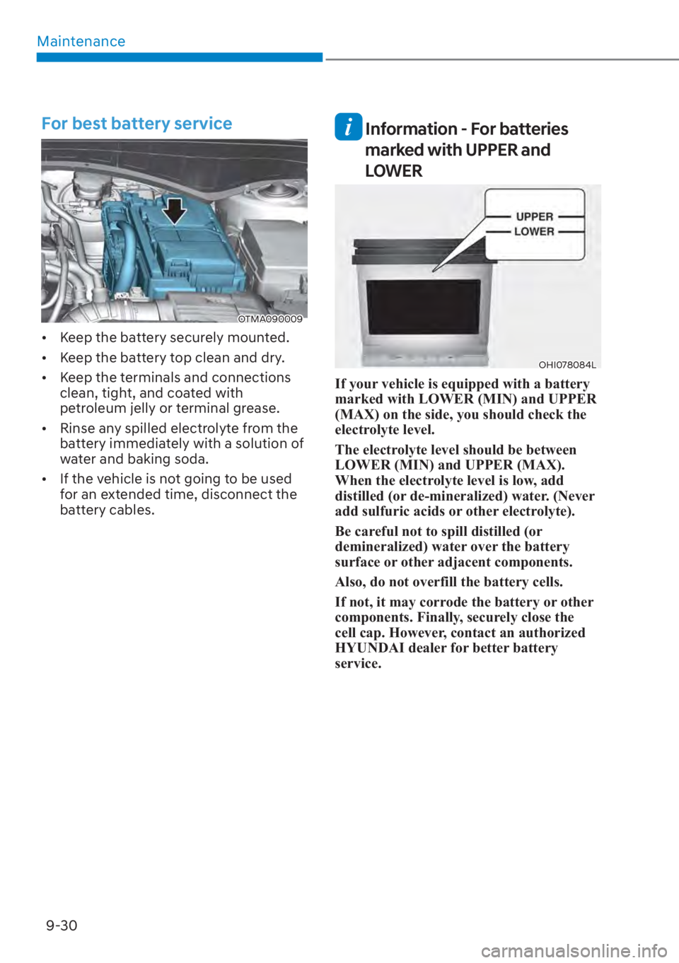 HYUNDAI SANTA FE 2023  Owners Manual Maintenance9-30
For best battery service
OTMA090009
[� Keep the battery securely mounted.
[� Keep the battery top clean and dry.
[� Keep the terminals and connections 
clean, tight, and coated w